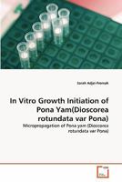 In Vitro Growth Initiation of Pona Yam(Dioscorea rotundata var Pona): Micropropagation of Pona yam 3639362802 Book Cover