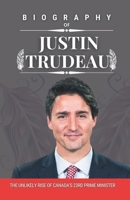 BIOGRAPHY OF JUSTIN TRUDEAU: The Unlikely Rise of Canada's 23rd Prime Minister B0DQTZW36Y Book Cover