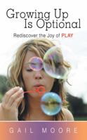 Growing Up Is Optional: Rediscover the Joy of Play 1452592284 Book Cover