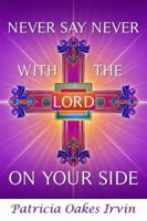 Never Say Never With the Lord on Your Side 1434930548 Book Cover