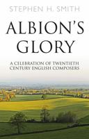 Albion’s Glory: A Celebration of Twentieth Century English Composers 1800465432 Book Cover