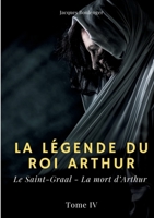 La légende du roi Arthur: Tome 4: Le Saint-Graal - La mort d'Arthur 1537225901 Book Cover