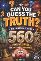 CAN YOU GUESS THE TRUTH?: 560 Mind-Blowing U.S. History Challenges for Kids Ages 6–12, american history for kids, US history for kids (orvani s children's encyclopedia) B0H14J67C8 Book Cover