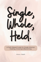 Single, Whole, Held: A Faith-Based Guide for Single Women Healing, Growing & Becoming. B0GJ3JG12P Book Cover