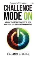 CHALLENGE MODE ON: A GUIDE FOR SPORT PARENTS TO HELP CHILDREN PERFORM UNDER PRESSURE B0GZWMPHQP Book Cover