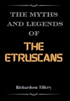 The Myths And Legends of The Etruscans: A Guide to the Fascinating Myths, Legends, and Deities of the Ancient Etruscan Civilization B0CNLTX6M9 Book Cover