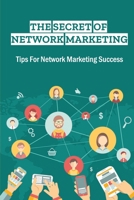 The Secret Of Network Marketing: Tips For Network Marketing Success: How To Create A Digital Marketing Ecosystem B09CGMTFN8 Book Cover