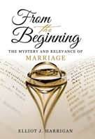 From the Beginning: The Mystery and Relevance of Marriage 1512782092 Book Cover