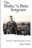 The Shake 'n Bake Sergeant: True Story of Infantry Sergeants in Vietnam 1453770275 Book Cover