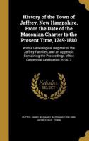 History of the Town of Jaffrey, New Hampshire, from the Date of the Masonian Charter to the Present Time, 1749-1880: With a Genealogical Register of the Jaffrey Families, and an Appendix Containing th 1016133278 Book Cover