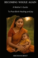 Becoming Whole Again: A Mother’s Guide: To Post-Birth Healing and Joy B0GNLQVLVW Book Cover