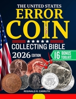THE UNITED STATES ERROR COIN COLLECTING BIBLE 2026: Step-by-Step Collector’s Guide to U.S. Error Coins: Identification, Rarity, Pricing, and Collecting Secrets for Beginners and Experts B0FSTD7P2H Book Cover