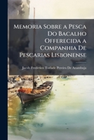 Memoria Sobre a Pesca Do Bacalho Offerecida a Companhia De Pescarias Lisbonense 1149094788 Book Cover
