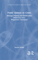 Public Opinion on Crime: Message Framing and Deliberative Democracy for a Progressive Consensus (Routledge Studies in Crime and Society) 1041079567 Book Cover