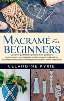 Macram� for Beginners: Complete guide for beginners, it will guide you step by step in improving the art of macrame, inside will be included models and handmade projects for the home and garden 1513669338 Book Cover