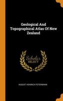 Geological And Topographical Atlas Of New Zealand 1017495327 Book Cover