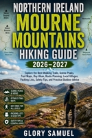 NORTHERN IRELAND MOURNE MOUNTAINS HIKING GUIDE 2026–2027: Explore the Best Walking Trails, Scenic Peaks, Trail Maps, Day Hikes, Route Planning, Local ... and Practical Outdoor Advice (TRAVEL GUIDE) B0H9XXMLP8 Book Cover