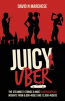 Juicy Uber: The Steamiest Stories & Controversial Insights from 6000+ Rides & 12,000+ Riders 1735502014 Book Cover