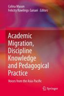 Academic Migration, Discipline Knowledge and Pedagogical Practice: Voices from the Asia-Pacific 9811013381 Book Cover