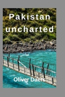 Pakistan uncharted 2025: Local Secrets, Bold Adventures & Real Advice from a Journey Beyond the Headlines B0FDKKJ45J Book Cover