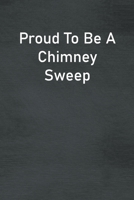 Proud To Be A Chimney Sweep: Lined Notebook For Men, Women And Co Workers 1713269929 Book Cover