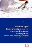 Customized agile development process for embedded software development: A study of special characteristics of embedded software and agile development 3639285956 Book Cover