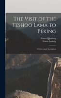 The Visit of the Teshoo Lama to Peking: Ch'ien Lung's Inscription 1017674809 Book Cover