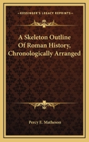 A Skeleton Outline Of Roman History, Chronologically Arranged 0548296839 Book Cover