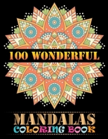100 Wonderful Mandalas Coloring Book: Stress Relieving Designs 100 Greatest Mandalas Coloring Book Adult Coloring Book 100 Mandala Images Stress ... Happiness and Relief & Art Color Therapy 1678582565 Book Cover