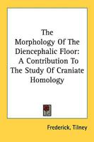 The Morphology Of The Diencephalic Floor: A Contribution To The Study Of Craniate Homology 0548507481 Book Cover