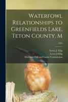 Waterfowl Relationships to Greenfields Lake, Teton County, M; 1955 1013854446 Book Cover