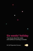 Six weeks' holiday: True stories about the myths and realities of working in Sweden 9198471597 Book Cover