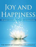 Joy and Happiness: 50 Most Beautiful Positive Affirmations (Cognitive Calligraphy) (Volume 3) 1533349401 Book Cover