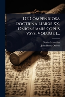 De Compendiosa Doctrina Libros Xx, Onionsianis Copiis Vsvs, Volume 1... (Italian Edition) 1024514544 Book Cover