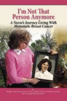 I'm Not That Person Anymore: A Nurse's Journey Living with Metastatic Breast Cancer 1935864858 Book Cover