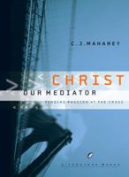Christ Our Mediator: Finding Passion at the Cross (LifeChange Books) 1590523644 Book Cover