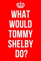 What Would Tommy Shelby Do?: Tommy Shelby Notebook / Notepad / Journal / Diary for Fans, Gifts for Men Women Boys Girls, 120 Lined Pages A5. 1660273277 Book Cover