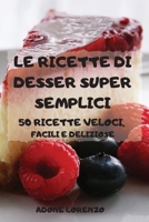 Le Ricette Di Desser Super Semplici 50 Ricette Veloci, Facili E Deliziose 180350207X Book Cover