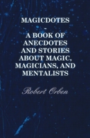 Magicdotes - A Book Of Anecdotes And Stories About Magic, Magicians, And Mentalists 1446500306 Book Cover
