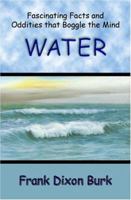 Water: Fascinating Facts and Oddities that Boggle the Mind--The Strange Story of Two Feiry Elements That Came Together to Prepare Earth for Life 0879612738 Book Cover