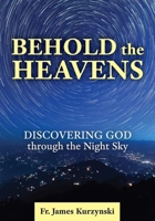 Behold the Heavens: Discovering God Through the Night Sky 163966257X Book Cover