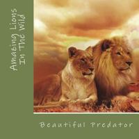 Amazing Lions In The Wild: Beautiful Preditors 1722137851 Book Cover