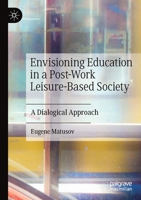 Envisioning Education in a Post-Work Leisure-Based Society: A Dialogical Approach 3030463729 Book Cover