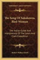 The Song of Sakakawea, Bird-Woman: The Indian Guide and Interpretress of the Lewis and Clark Expedition 1163162736 Book Cover
