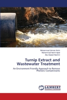 Turnip Extract and Wastewater Treatment: An Environment Friendly Approach to Remove Phenolic Contaminants 3659491268 Book Cover