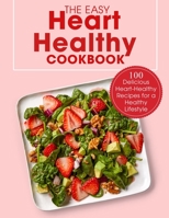 The Easy Heart Healthy Cookbook: 100 Delicious Heart-Healthy Recipes for a Healthy Lifestyle B098GN71HP Book Cover