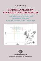 Isotope Analysis on the Great Hungarian Plain : An Exploration of Mobility and Subsistence Strategies from the Neolithic to the Copper Age 6155766398 Book Cover