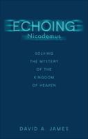 Echoing Nicodemus: Solving the Mystery of the Kingdom of Heaven 1618622218 Book Cover