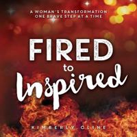 Fired to Inspired: A Woman's Transformation One Brave Step at a Time 099644730X Book Cover
