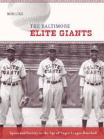 The Baltimore Elite Giants: Sport and Society in the Age of Negro League Baseball 0801891167 Book Cover